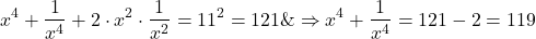 \[\begin{aligned}& x^4+\frac{1}{x^4}+2 \cdot x^2 \cdot \frac{1}{x^2}=11^2=121 \& \Rightarrow x^4+\frac{1}{x^4}=121-2=119\end{aligned}\]