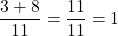 \[\frac{3+8}{11}=\frac{11}{11}=1\]