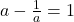 a-\frac{1}{a}=1