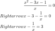 \[\begin{aligned}& \frac{x^2-3 x-1}{x}=0 \\Rightarrow & x-3-\frac{1}{x}=0 \\Rightarrow & x-\frac{1}{x}=3\end{aligned}\]