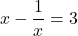 \[x-\frac{1}{x}=3\]