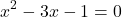 \[x^2-3 x-1=0\]