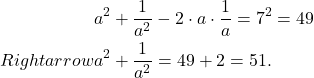 \[\begin{aligned}& a^2+\frac{1}{a^2}-2 \cdot a \cdot \frac{1}{a}=7^2=49 \\Rightarrow & a^2+\frac{1}{a^2}=49+2=51 .\end{aligned}\]