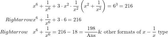 \[\begin{aligned}& x^6+\frac{1}{x^6}+3 \cdot x^2 \cdot \frac{1}{x^2}\left(x^2+\frac{1}{x^2}\right)=6^3=216 \\Rightarrow & x^6+\frac{1}{x^6}+3 \cdot 6=216 \\Rightarrow \quad & x^6+\frac{1}{x^6}=216-18=\frac{198}{\text { Ans }} \& \text { other formats of } x-\frac{1}{x} \text { type }\end{aligned}\]