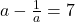 a-\frac{1}{a}=7