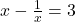 x-\frac{1}{x}=3