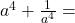 a^4+\frac{1}{a^4}=