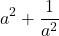 \[\begin{aligned}& a^2+\frac{1}{a^2}\end{aligned}\]