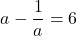 \[a-\frac{1}{a}=6\]