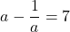 \[a-\frac{1}{a}=7\]