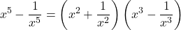 \[x^5-\frac{1}{x^5}=\left(x^2+\frac{1}{x^2}\right)\left(x^3-\frac{1}{x^3}\right)\]